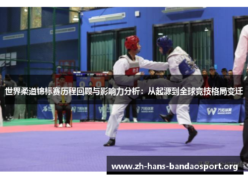 世界柔道锦标赛历程回顾与影响力分析:从起源到全球竞技格局变迁 世界柔道锦标赛历程回顾与影响力分析:从起源到全球竞技格局变迁