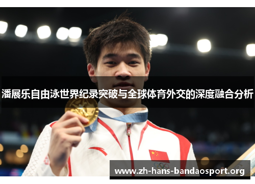 潘展乐自由泳世界纪录突破与全球体育外交的深度融合分析 潘展乐自由泳世界纪录突破与全球体育外交的深度融合分析