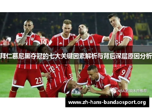 拜仁慕尼黑夺冠的七大关键因素解析与背后深层原因分析