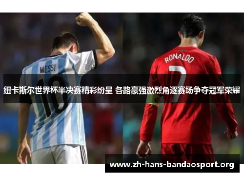 纽卡斯尔世界杯半决赛精彩纷呈 各路豪强激烈角逐赛场争夺冠军荣耀 纽卡斯尔世界杯半决赛精彩纷呈 各路豪强激烈角逐赛场争夺冠军荣耀