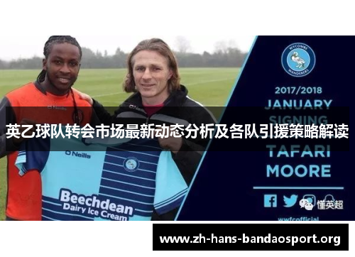 英乙球队转会市场最新动态分析及各队引援策略解读