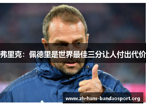 弗里克:佩德里是世界最佳三分让人付出代价 弗里克:佩德里是世界最佳三分让人付出代价