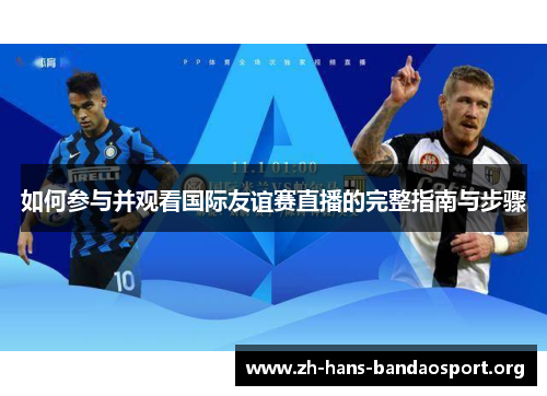 如何参与并观看国际友谊赛直播的完整指南与步骤