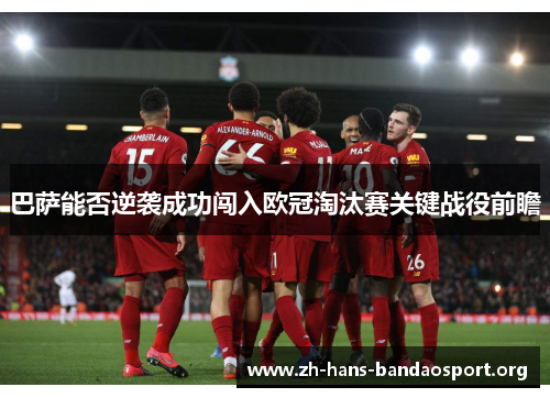 巴萨能否逆袭成功闯入欧冠淘汰赛关键战役前瞻 巴萨能否逆袭成功闯入欧冠淘汰赛关键战役前瞻