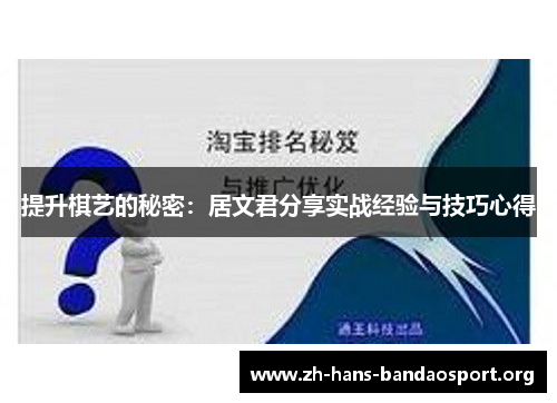 提升棋艺的秘密:居文君分享实战经验与技巧心得 提升棋艺的秘密:居文君分享实战经验与技巧心得