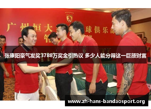 张康阳豪气发奖3788万奖金引热议 多少人能分得这一巨额财富