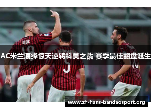 AC米兰演绎惊天逆转科莫之战 赛季最佳翻盘诞生 AC米兰演绎惊天逆转科莫之战 赛季最佳翻盘诞生