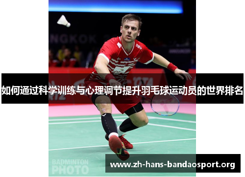 如何通过科学训练与心理调节提升羽毛球运动员的世界排名 如何通过科学训练与心理调节提升羽毛球运动员的世界排名