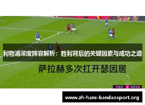 利物浦深度阵容解析:胜利背后的关键因素与成功之道 利物浦深度阵容解析:胜利背后的关键因素与成功之道
