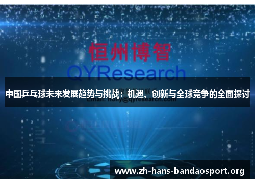 中国乒乓球未来发展趋势与挑战:机遇、创新与全球竞争的全面探讨 中国乒乓球未来发展趋势与挑战:机遇、创新与全球竞争的全面探讨