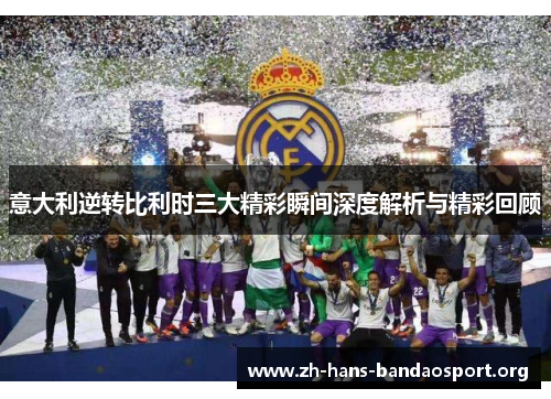 意大利逆转比利时三大精彩瞬间深度解析与精彩回顾