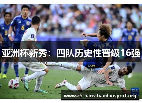亚洲杯新秀：四队历史性晋级16强
