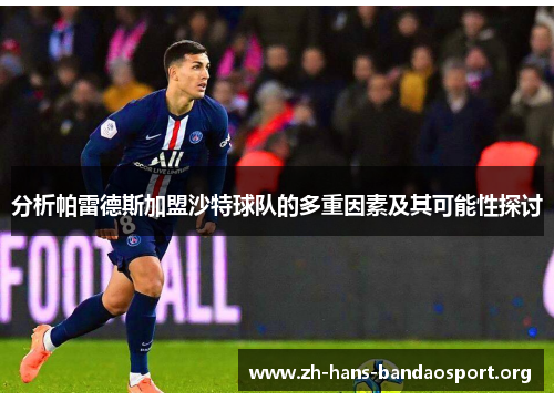 分析帕雷德斯加盟沙特球队的多重因素及其可能性探讨 分析帕雷德斯加盟沙特球队的多重因素及其可能性探讨