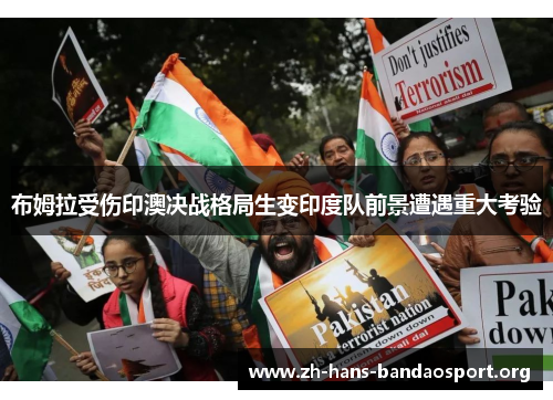 布姆拉受伤印澳决战格局生变印度队前景遭遇重大考验
