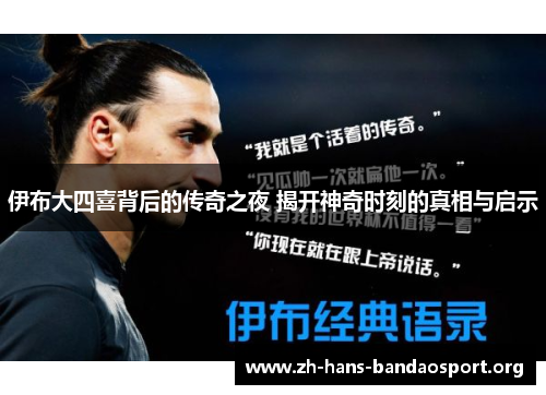 伊布大四喜背后的传奇之夜 揭开神奇时刻的真相与启示 伊布大四喜背后的传奇之夜 揭开神奇时刻的真相与启示