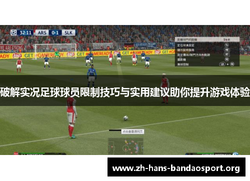 破解实况足球球员限制技巧与实用建议助你提升游戏体验