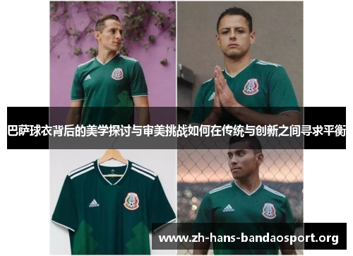 巴萨球衣背后的美学探讨与审美挑战如何在传统与创新之间寻求平衡 巴萨球衣背后的美学探讨与审美挑战如何在传统与创新之间寻求平衡