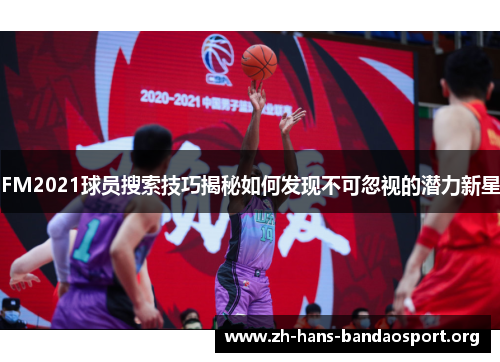 FM2021球员搜索技巧揭秘如何发现不可忽视的潜力新星