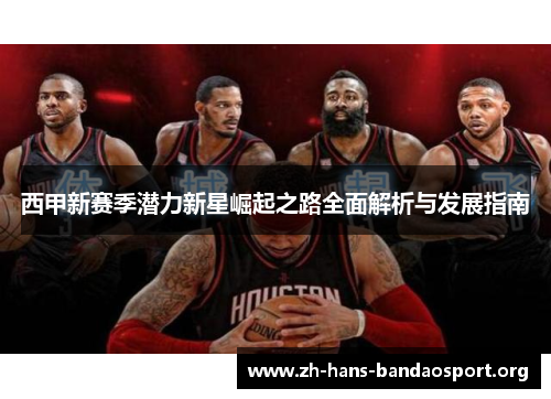 西甲新赛季潜力新星崛起之路全面解析与发展指南