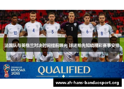 法国队与英格兰对决时间提前曝光 球迷抢先知晓精彩赛事安排