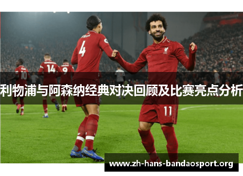 利物浦与阿森纳经典对决回顾及比赛亮点分析